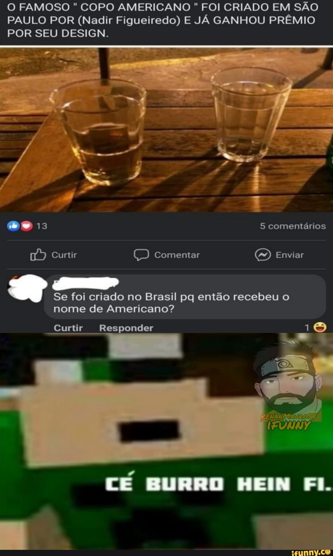 O FAMOSO " COPO AMERICANO " FOI CRIADO EM SÃO PAULO POR (Nadir Figueiredo) E JÁ GANHOU PRÊMIO POR SEU DESIGN.
13 5 comentários
Curtir (O comentar (9) Enviar
Se foi criado no Brasil pq então recebeu o nome de Americano?
Curtir Responder 18
CE BURRO HEIN FI.