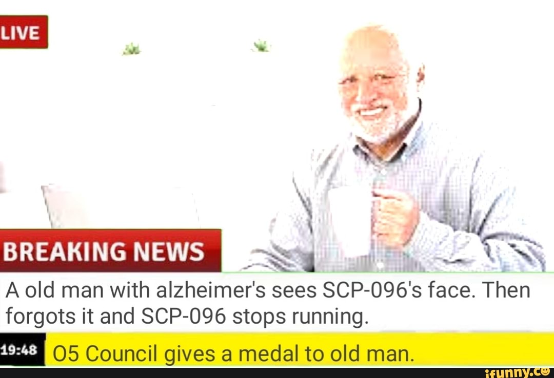 Live Breaking News I A Old Man With Alzheimer S Sees Scp 096 S Face Then Forgots It And Scp 096 Stops Running I Os Council Gives A Medal To Old Man Ifunny