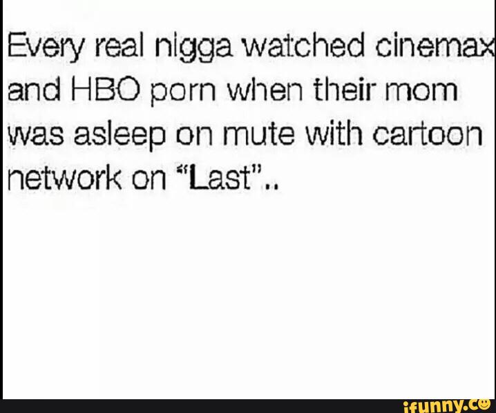 Cartoon Network Mom Porn - Every real nigga watched Cinemax and HBO porn when their mom ...