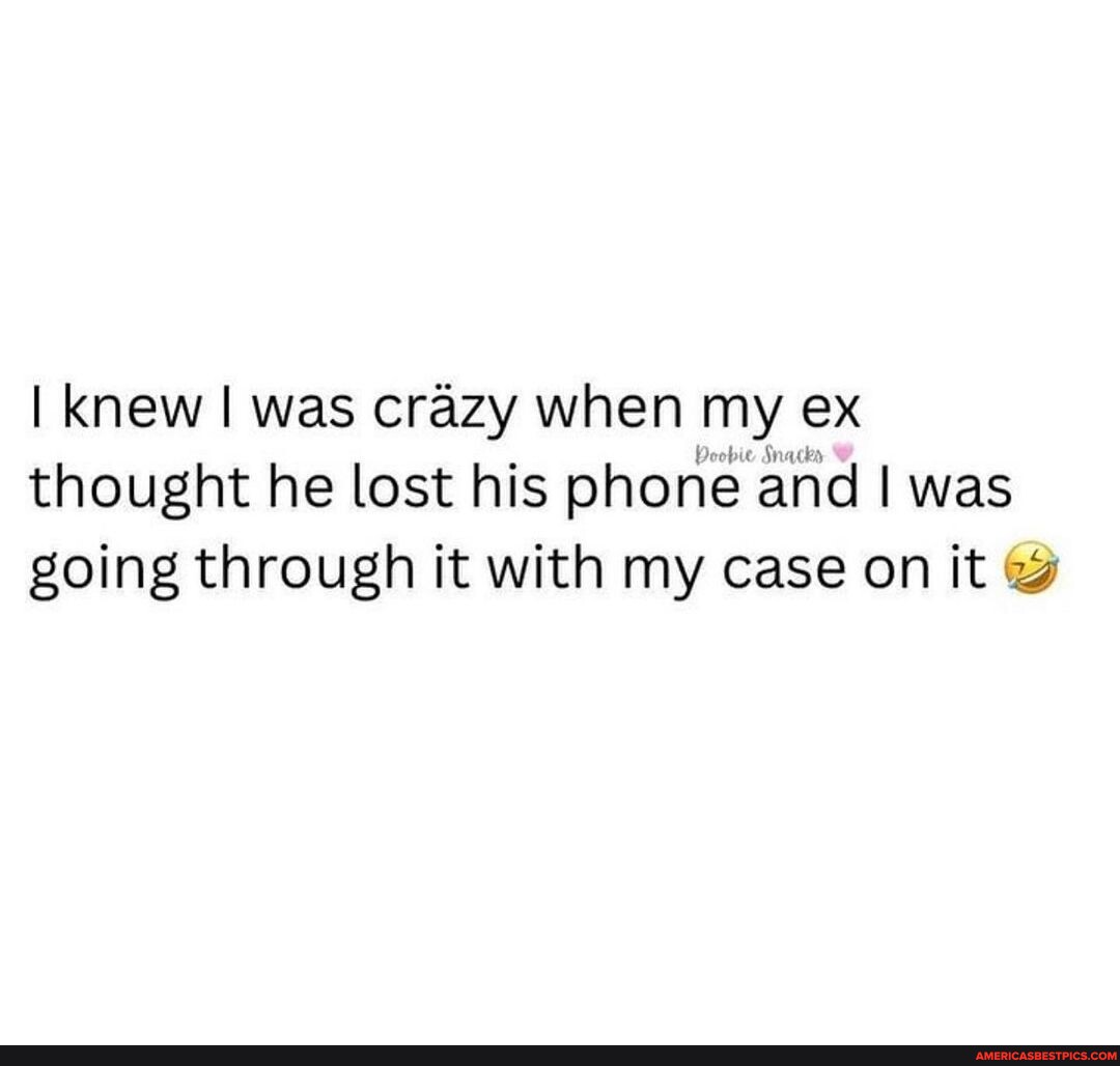 Ok thats pretty crazy😭 - I knew I was crazy when my ex thought he lost ...