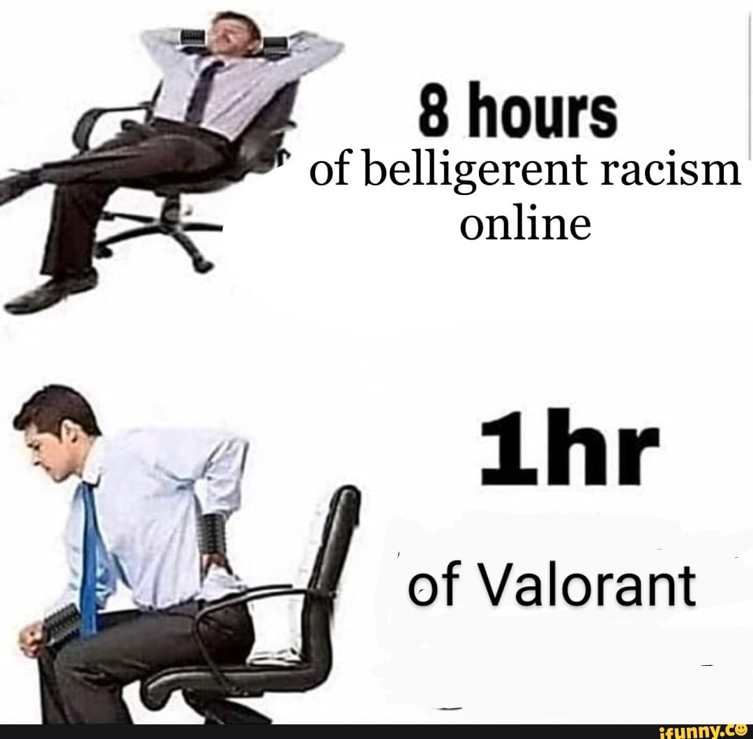 8-hours-of-belligerent-racism-online-lhr-of-valorant-ifunny