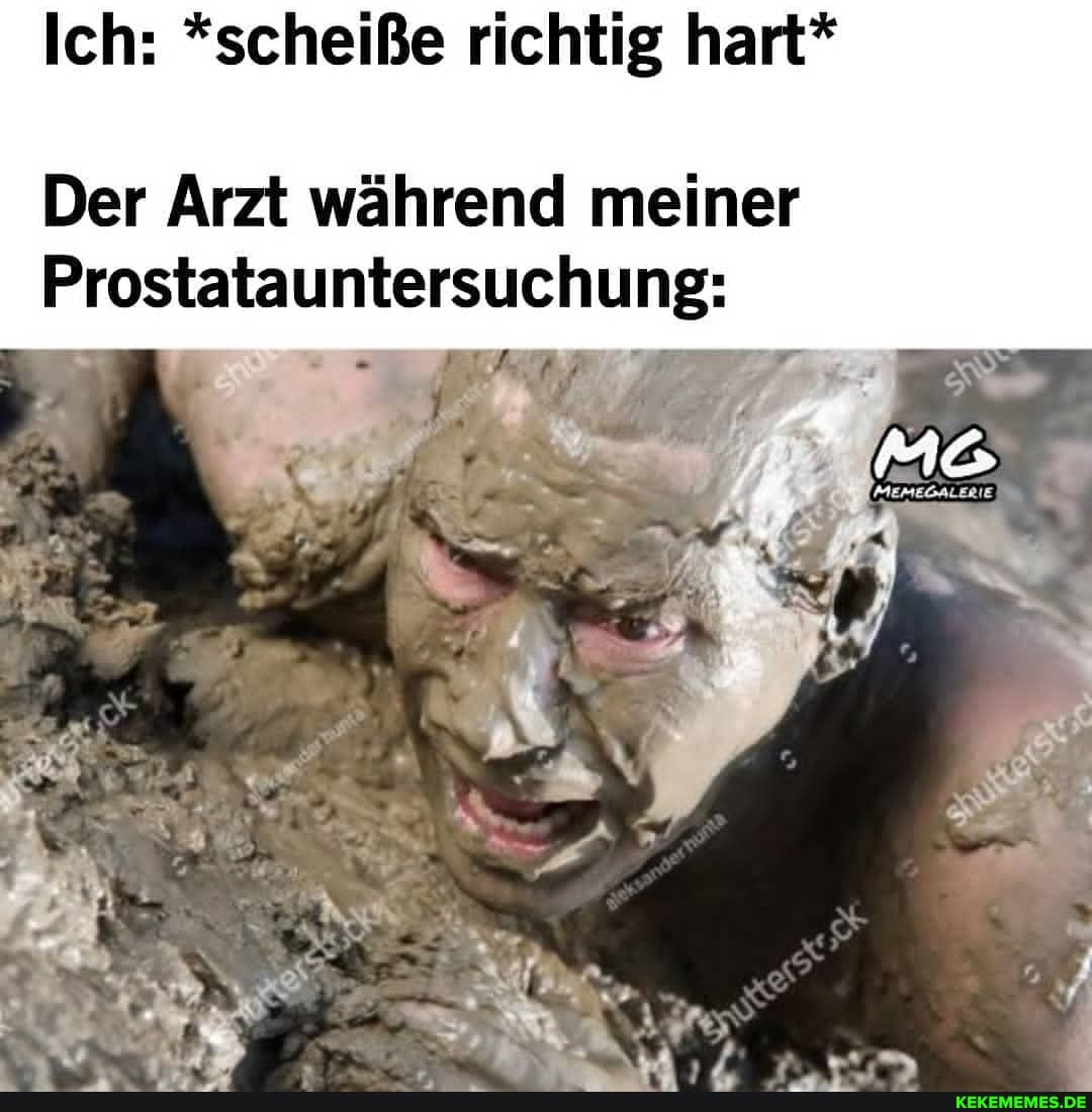 Ich: *scheiße richtig hart*
Der Arzt während meiner
Prostatauntersuchung:
us
