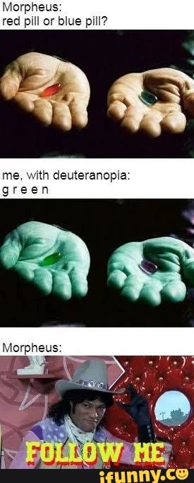 orpheus
red pill or blue pill?
me, with deuteranopia:
green