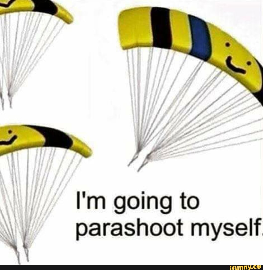 I'm going to parashoot myself