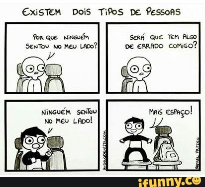 ExisTeM Dois Tifos pe Pessons
No Meu
LApo!