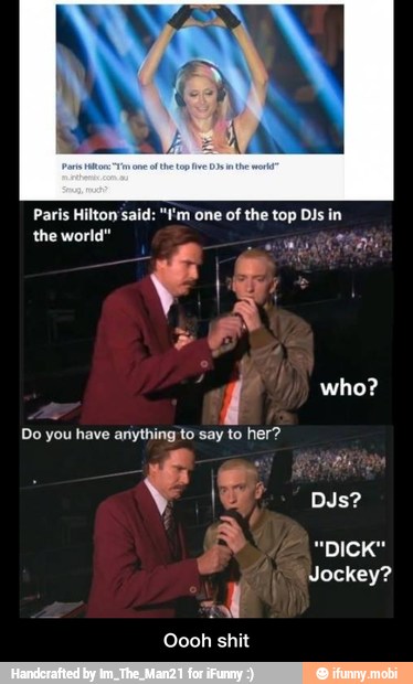 Paris Hilton said: "I'm one
of the top DJs in
the world" - Oooh shit