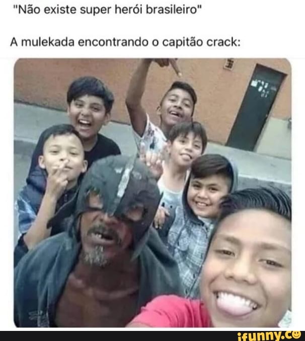 "Não existe super herói brasileiro"
A mulekada encontrando o capitão crack: