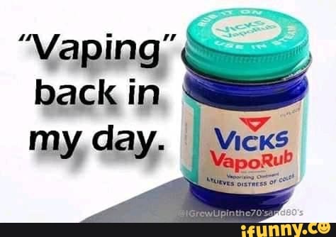 "Vaping" Eis:
back in
my day. I Vick
