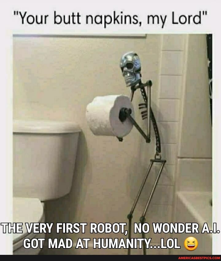"Your butt napkins, my Lord"
THE VERY FIRST ROBOT, NO WONDER AWS GOT