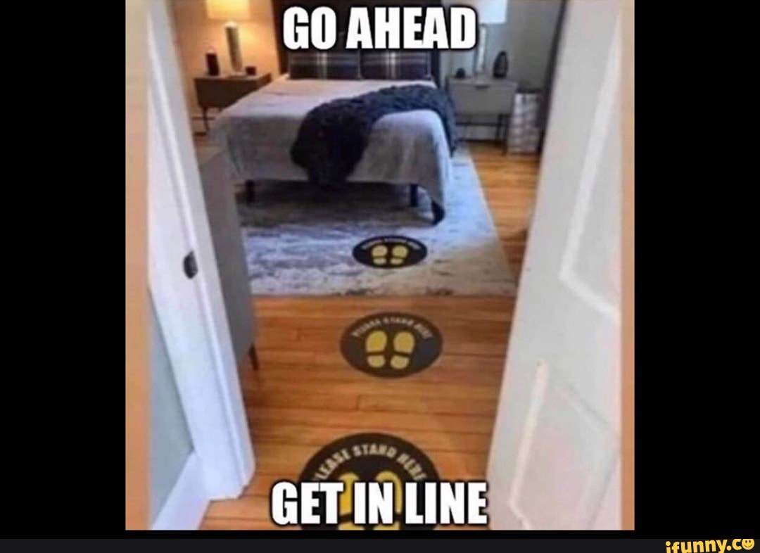 GO AHEAD
GET IN LINE
