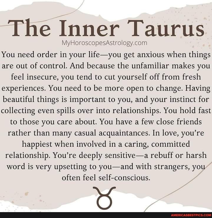 The Inner Taurus You need order in your life you get anxious when