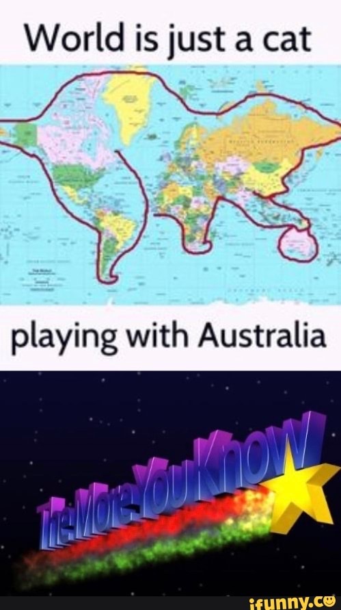 World is just a cat
playing with Australia