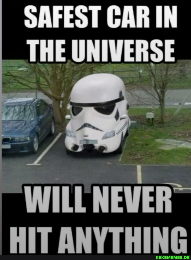 SAFEST CAR IN THE UNIVERSE
WILL HIT ANYTHING
