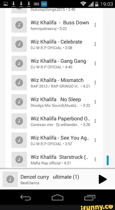 ESSE
Wiz Khalifa
Buss Down
Wiz Khalifa
Celebrate
3:08
Wiz Khalifa
Gang Gang
4:40
Wiz Khalifa
Mismatch
RAP 2013
4:21
Wiz Khalifa No Sleep
Divulga Mix Sound(Atualiz.. 3:32
Wiz Khalifa Paperbond O.
Wiz Khalifa
3:57
Wiz Khalifa Starstruck Máfia Rap official 4:31
Denzel curry ultimate (1)
[Eid