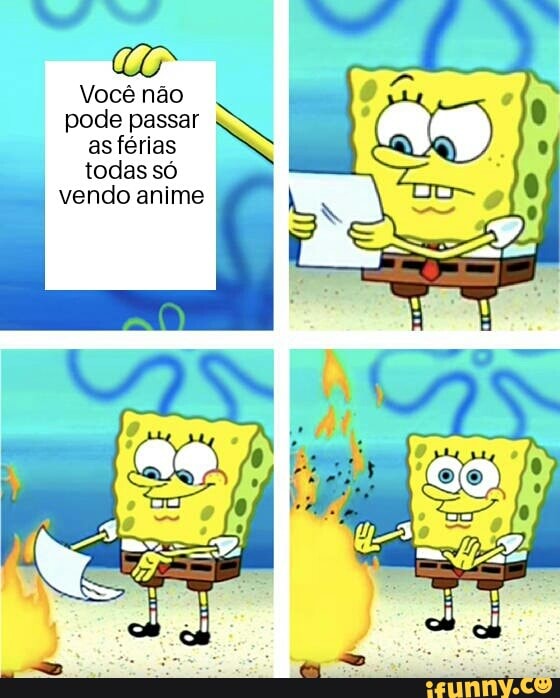 CO
Você não
pode passar
asférias
todas só
vendo anime