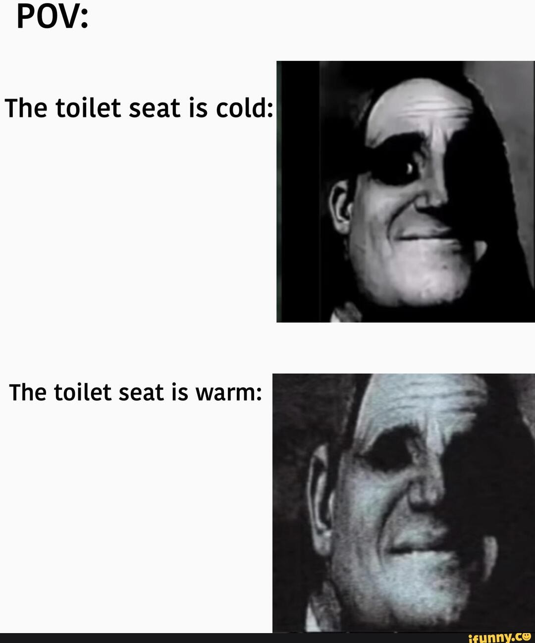 POV The toilet seat is cold The toilet seat is warm iFunny