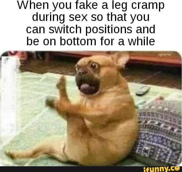 When you fake a leg cramp during sex so that you can switch