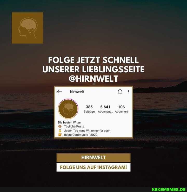 FOLGE JETZT SCHNELL UNSERER LIEBLINGSSEITE
@HIRNWELT
hirnwelt
HIRNWELT
FOLGE UNS AUF INSTAGRAM!