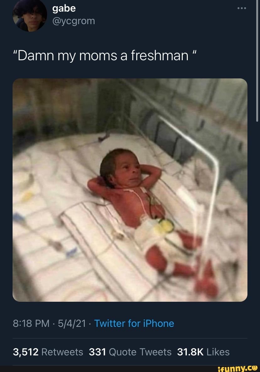gabe
@ycgrom
"Damn my moms a freshman
PM - - Twitter for iPhone
3,512 331 31.8K
