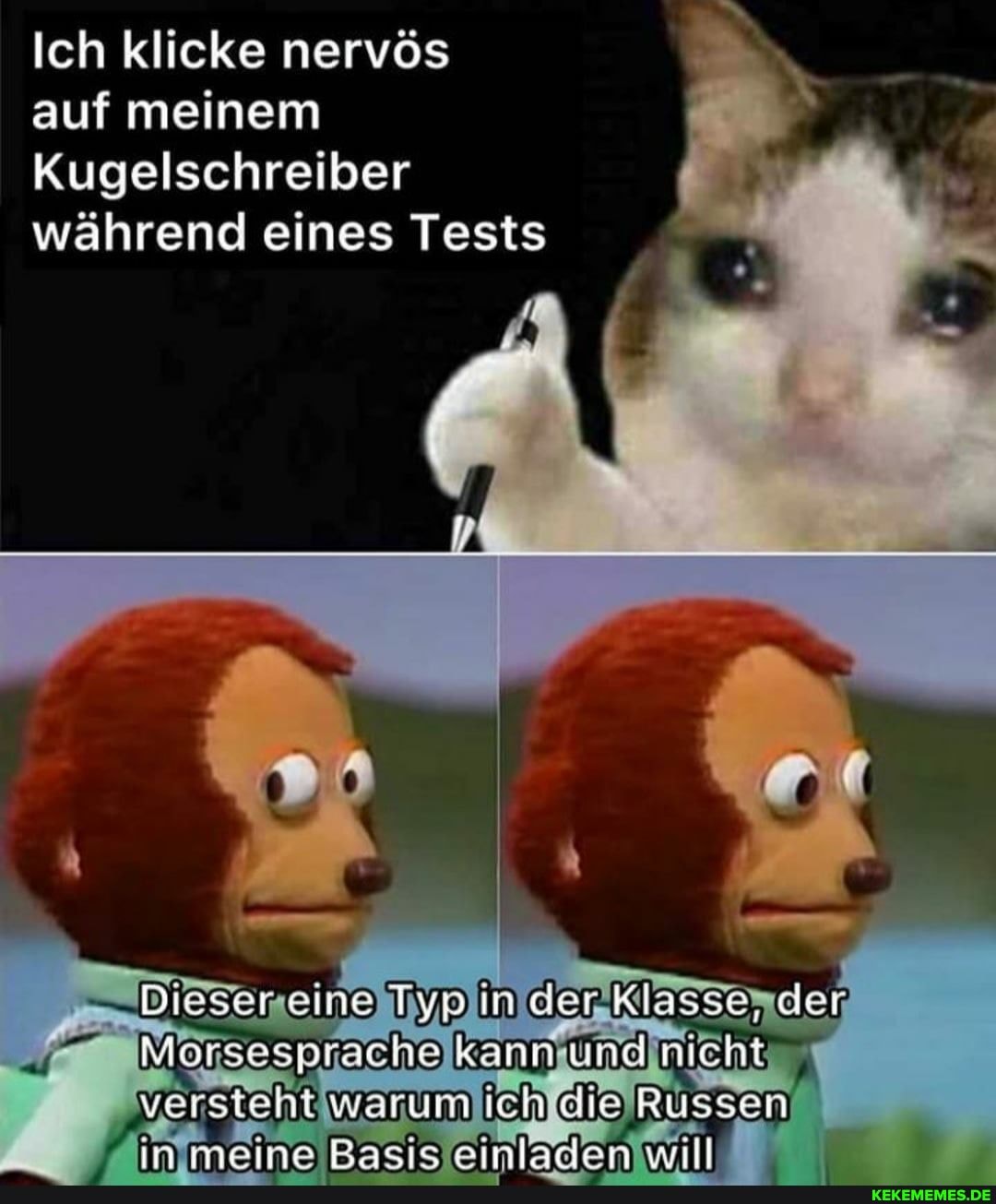 Ich klicke nervös
auf meinem
Kugelschreiber wahrend eines Tests
Disser eine Typ in der Klasse, der
Morsesprache kann und nicht versteht warum Ich die Russen
In meine Pass eiinlarten rl