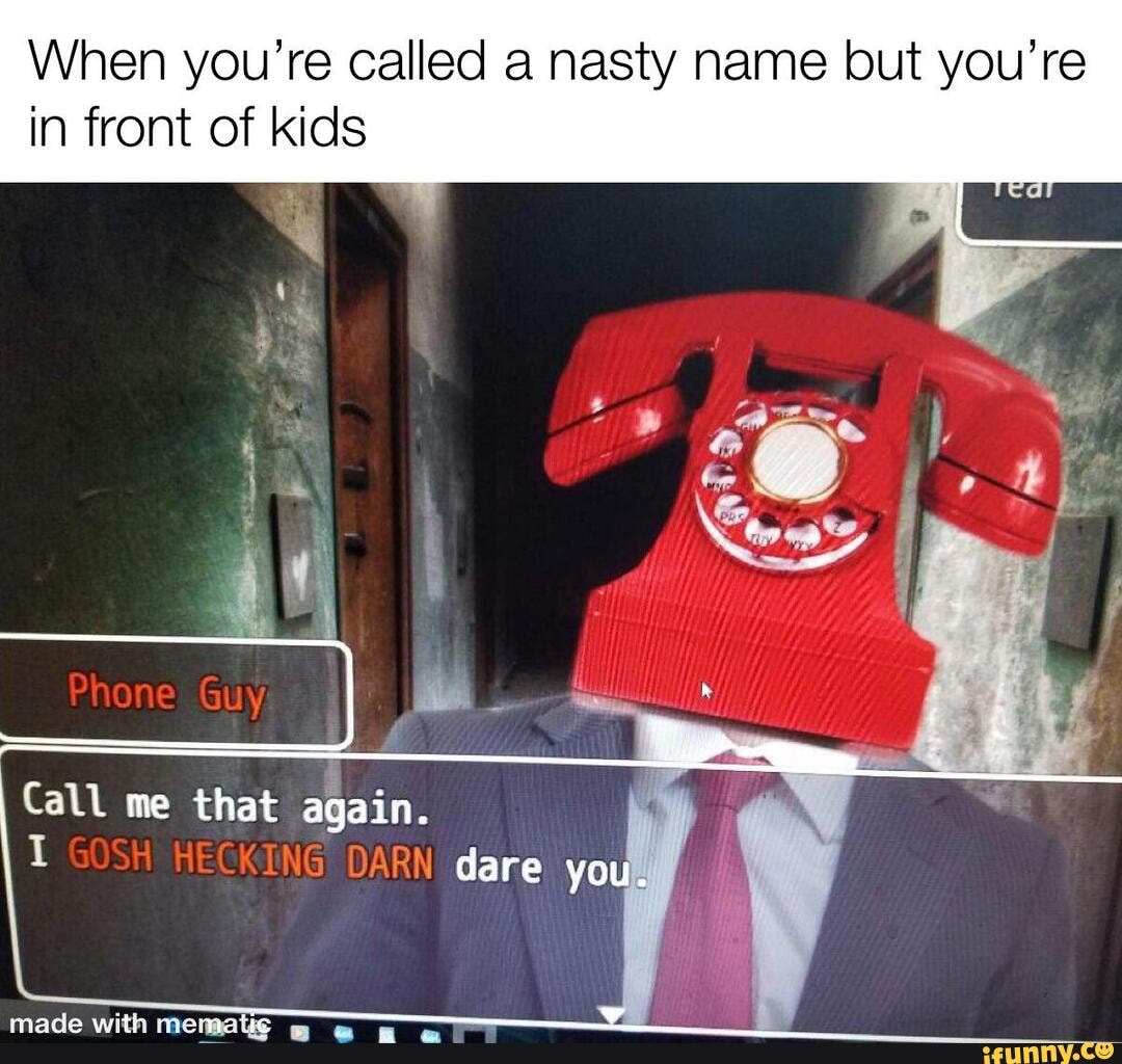 When You re Called A Nasty Name But You re In Front Of Kids Phone Guy