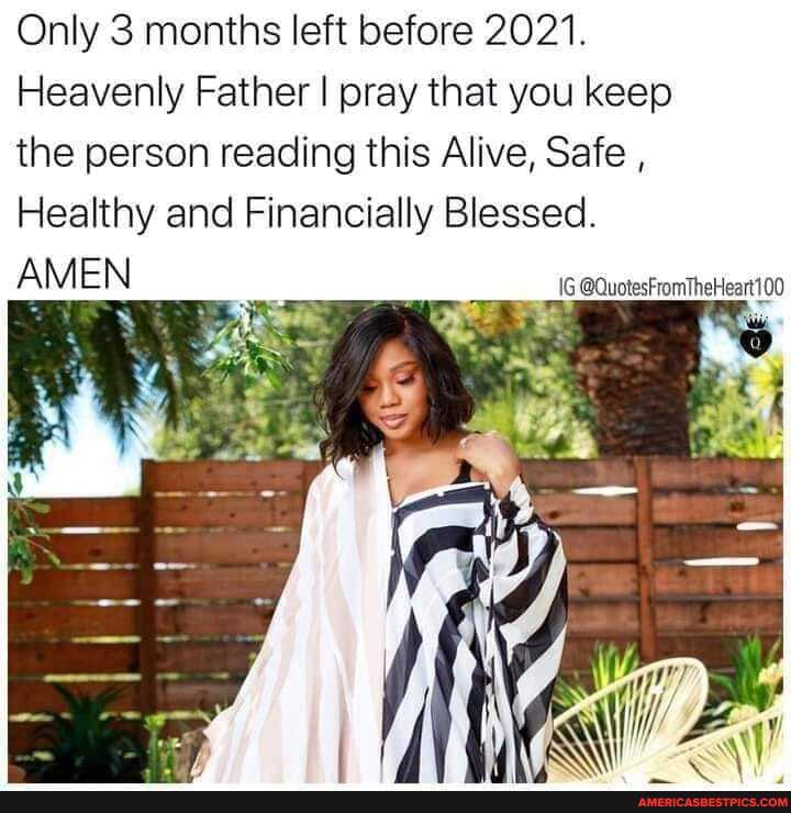 Only 3 months left before 2021.
Heavenly Father I pray that you keep the person reading this Alive, Safe ,
Healthy and Financially Blessed.
AMEN