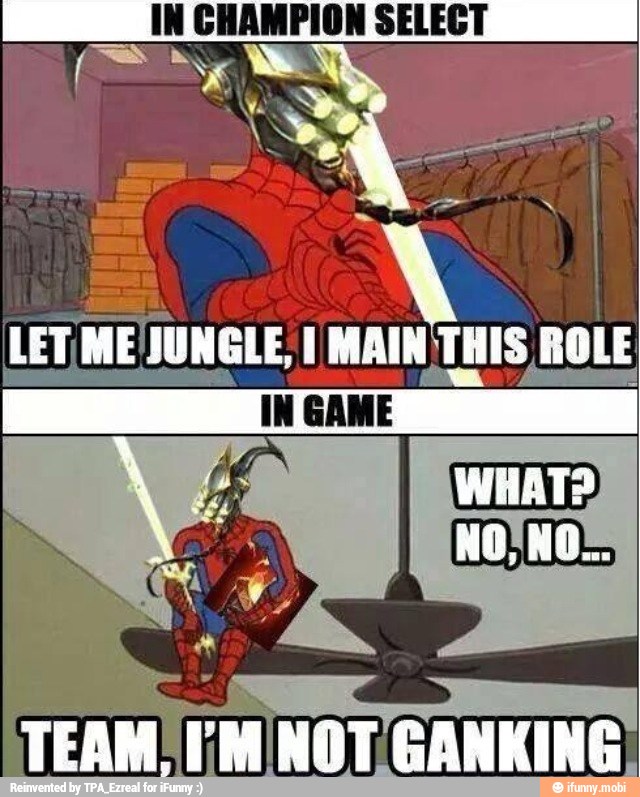 LET ME JUNGLE, I MAIN THIS ROLE
TEAM! i M INOT'GANKING.