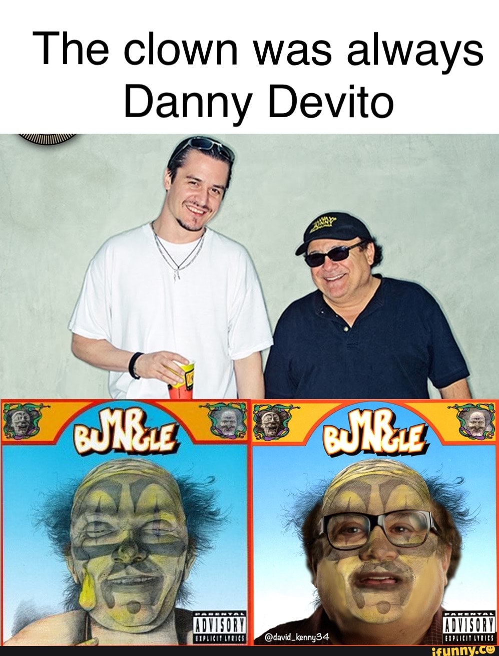 The clown was always
Danny Devito