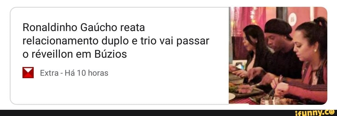 Ronaldinho Gaúcho reata
relacionamento duplo e trio vai passar
o réveillon em Búzios
bg Extra
Há 10 horas