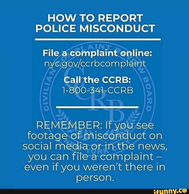 HOW TO REPORT POLICE MISCONDUCT File a. complaint online REMEMBER If yousee footage.of