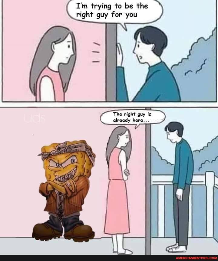 I'm trying to be the right guy for you