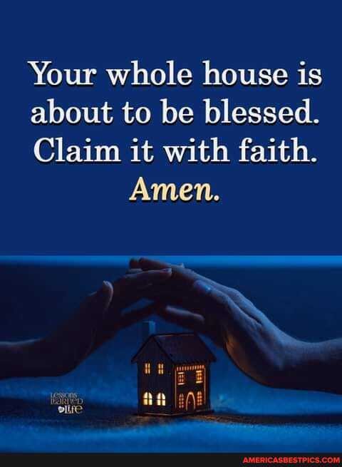 Your whole house is
about to be blessed.
Claim it with faith.
Amen.
NQ