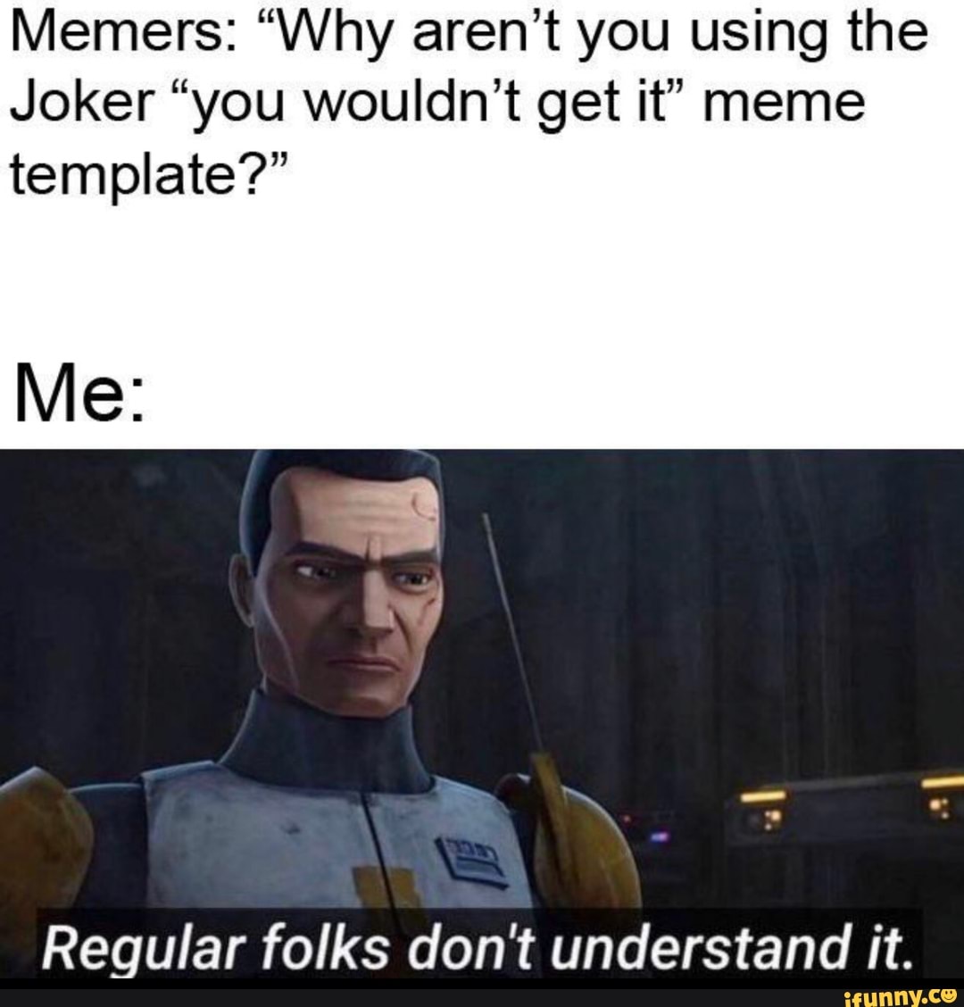 Memers "Why aren't you using the Joker "you wouldn't get it" meme