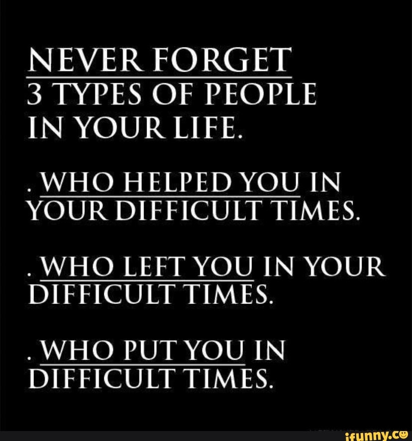 NEVER FORGET 3 TYPES OF PEOPLE IN YOUR LIFE. . WHO HELPED YOU IN YOUR ...