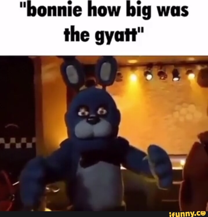 bonnie how big was the gyatt&quot; - iFunny