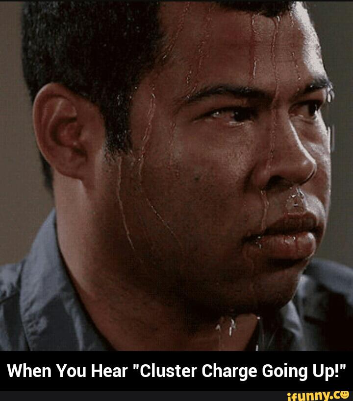 - When You Hear "Cluster Charge Going Up! 