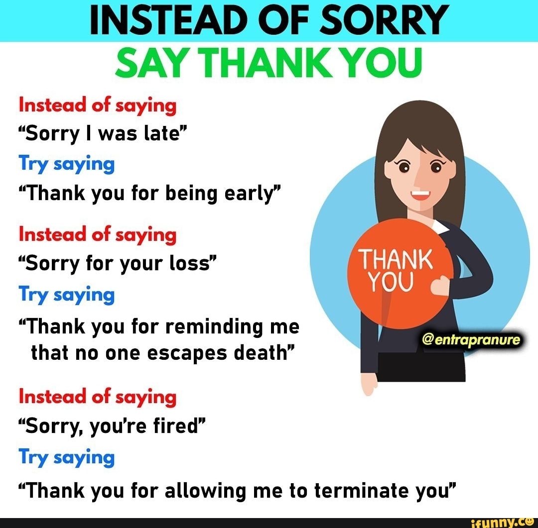 INSTEAD OF SORRY SAY THANK YOU Instead of saying 