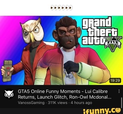 AN GTAS Online Funny Moments - Lui Calibre Returns, Launch Glitch, Ron-Owl  Mcdonal. - iFunny