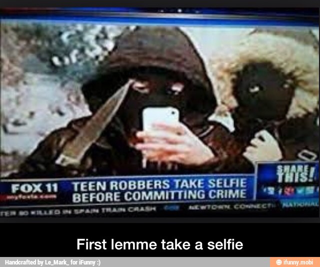 FOX 11
E) ROBBERS TAKE SELHE
mirenasen
BEFORE COMMUTTIRO ATI Mil eal
a
rent Tt
ike
First lemme take a selfie - First lemme take a selfie