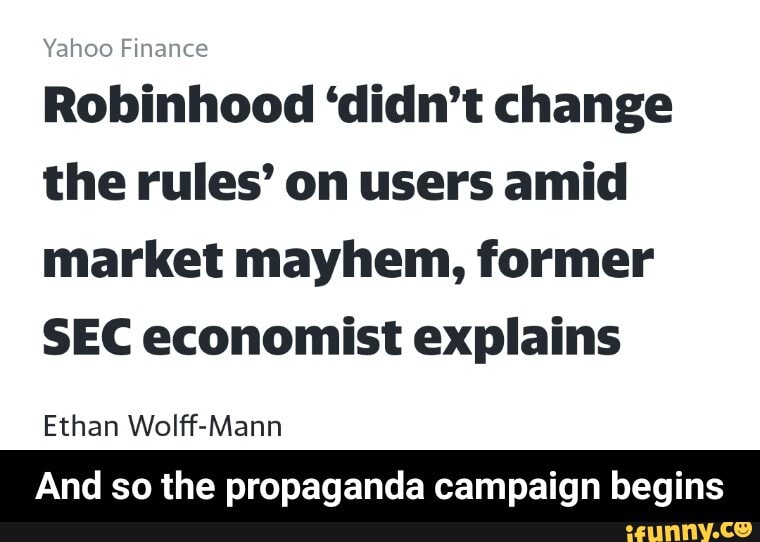 Yahoo Finance
Robinhood 'didn't change
the rules' on users amid market mayhem, former
SEC economist explains
Ethan Wolff-Mann
And so the propaganda campaign begins - And so the propaganda campaign begins