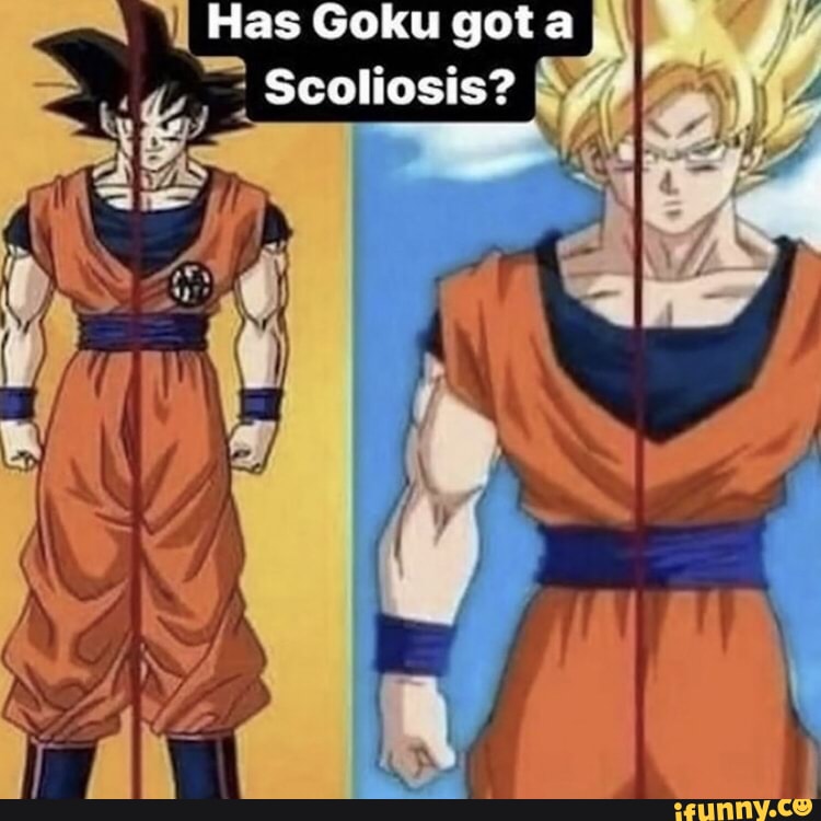 Has Goku gota Scoliosis? we iFunny