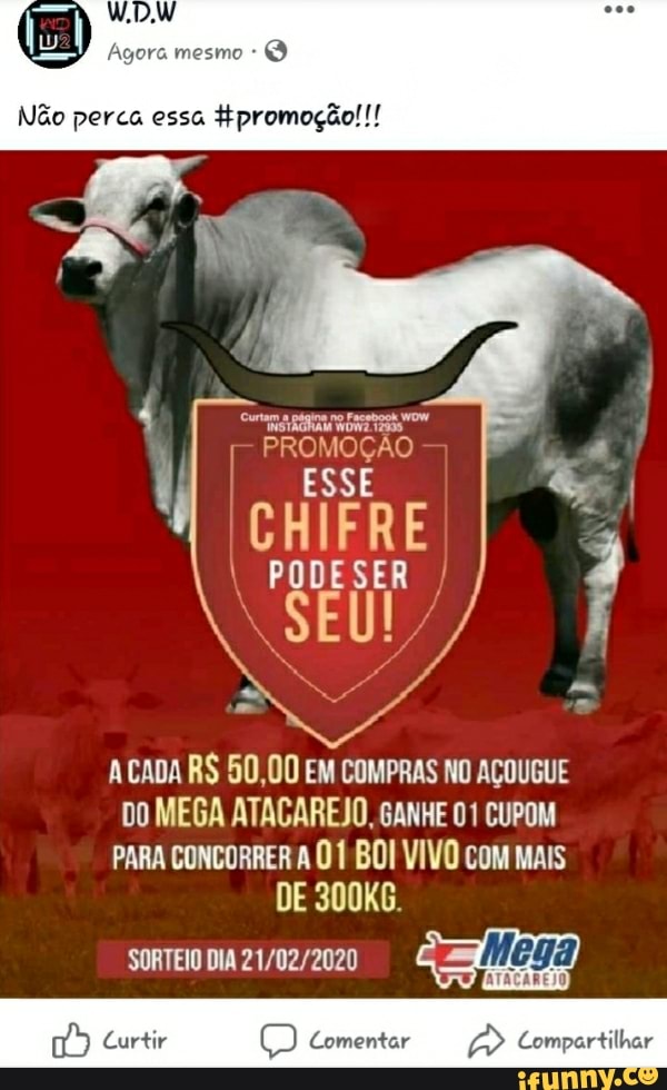 Agora mesmo Curtam a
CHIFRE
I PODESER I
ACADA RS 50,00 EM COMPRAS NO ACOUGUE
DO MEGA ATACAREJO, GANHE 01 CUPOM
PARA CONCORRER A 01 BOI VIVO com Mais
sonrtioDA 21/02/2020
Gatil)
ATACARE 0)