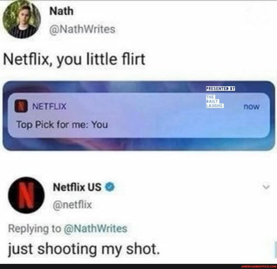 Nath
@NathWrites
Netflix, you little flirt
far
PRESENTED BYI
Netflix US
@netflix
Replying to @NathWrites just shooting my shot.
