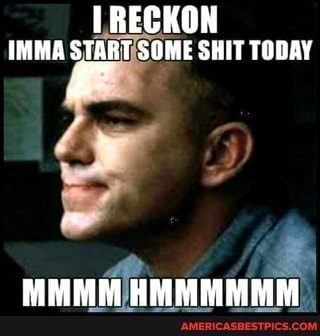 RECKON IMMA STABT SOME SHIT TODAY
MM