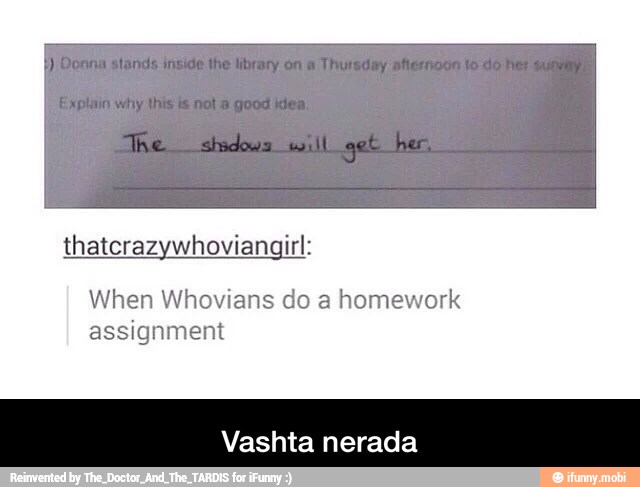 thatcrazywhoviangirl:
When Whovians do a homework
assignment
Vashta nerada
