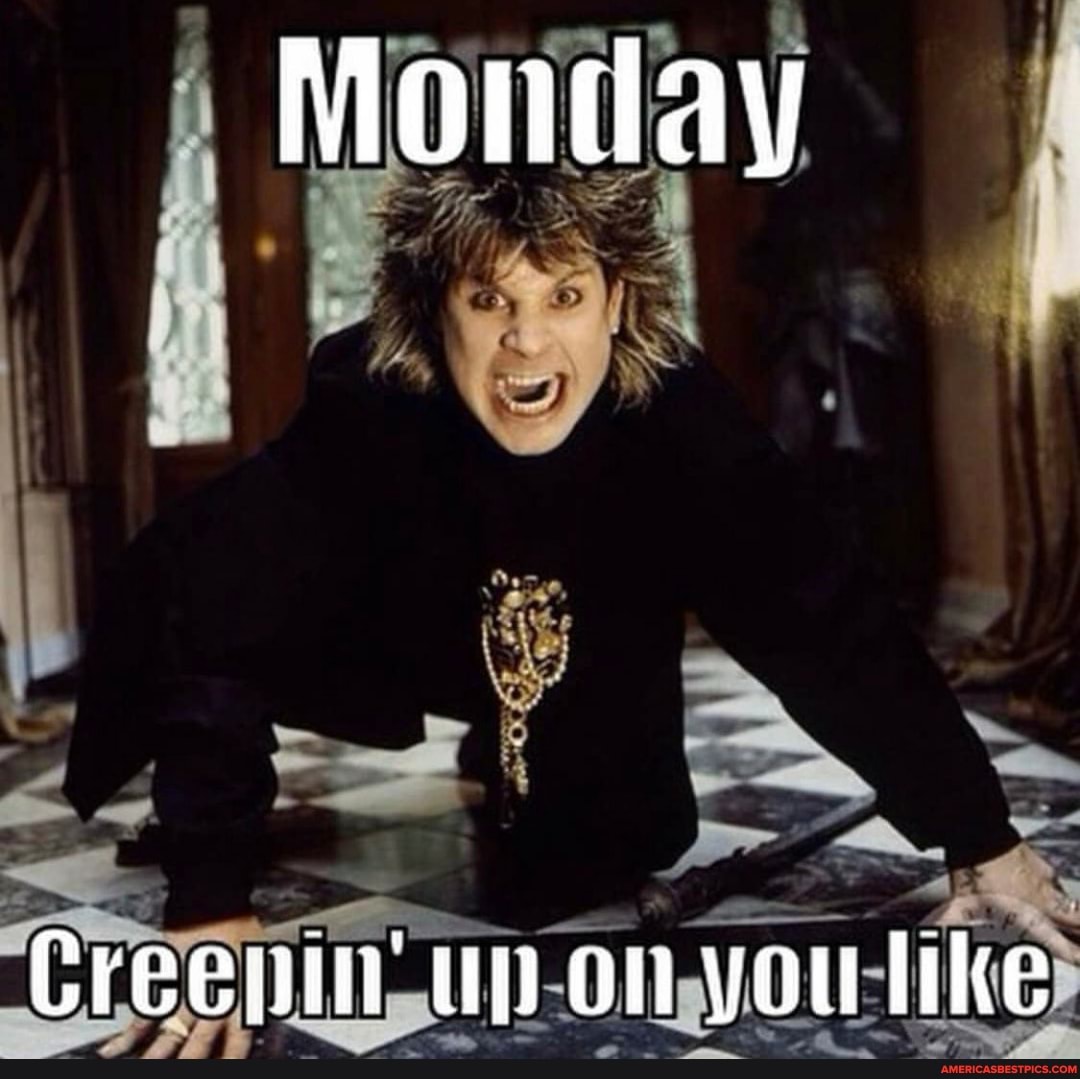 Monday
Creenin on you tlike