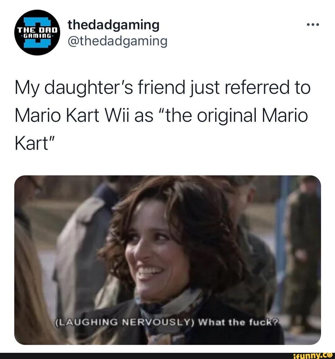 Oof The Dad Thedadgaming Thedadgaming My Daughters Friend Just Referred To Mario Kart Wii As 8051