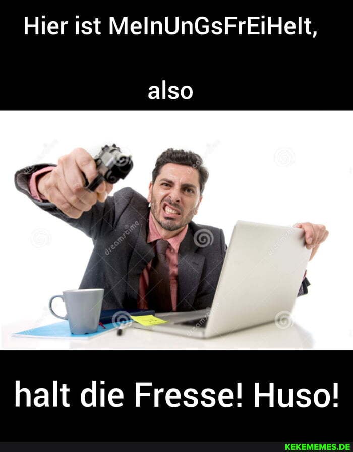 Hier ist MelnUnGsFrEiHelt,
also
halt die Fresse! Huso!