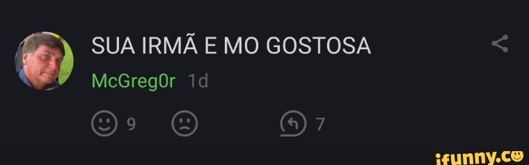 7) SUA IRMÃ MeGregOr E MO GOSTOSA
Oº O