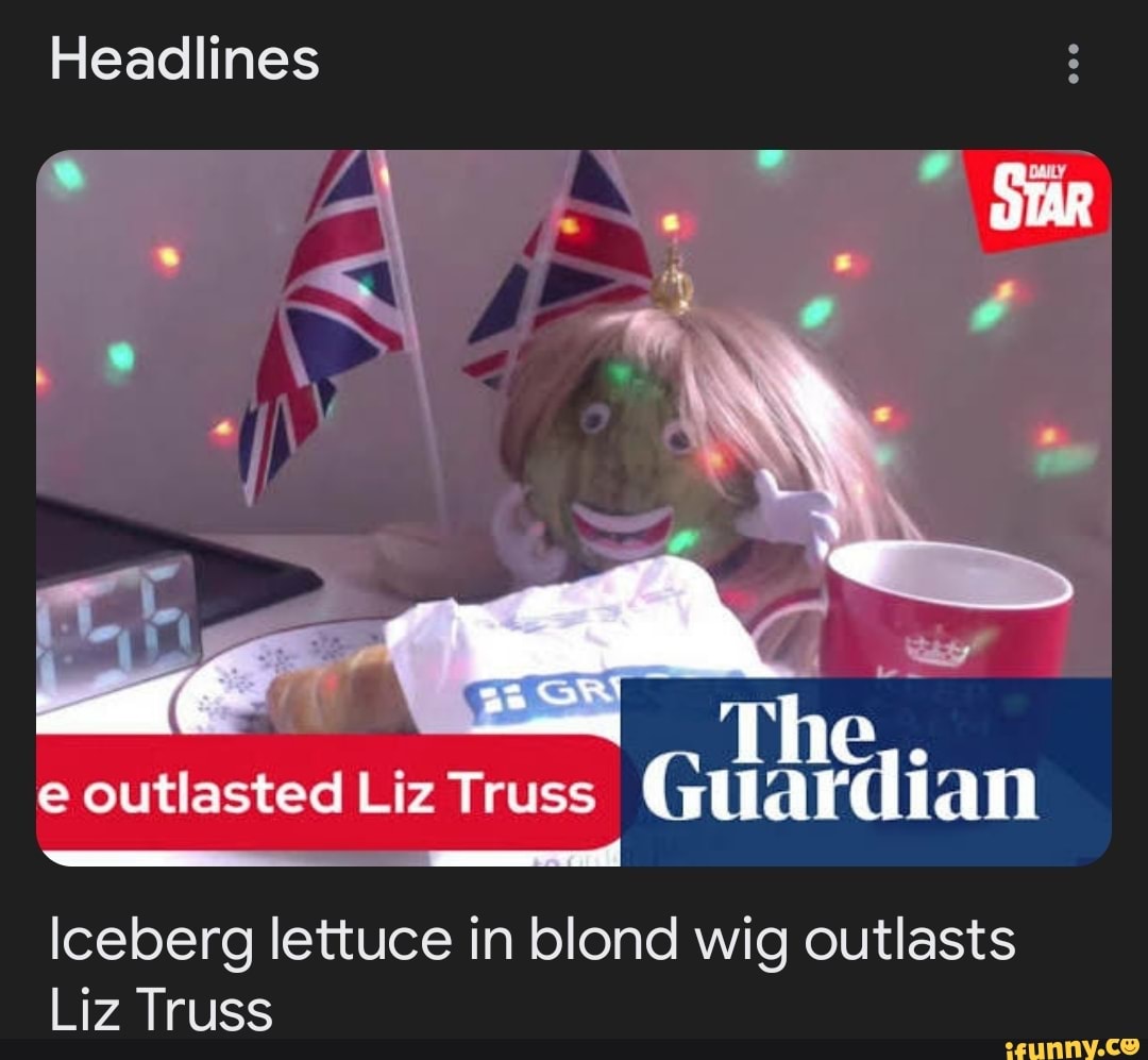 Headlines STAR The,. E Outlasted Liz Truss Guardian Iceberg Lettuce In ...